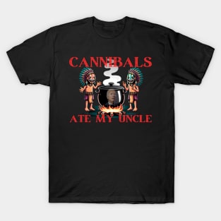 cannibals ate my uncle 2024 T-Shirt